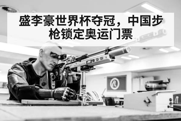 盛李豪世界杯夺冠，中国步枪锁定奥运门票