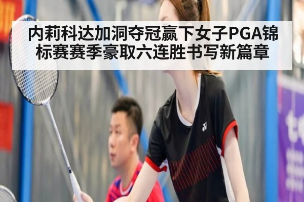 内莉科达加洞夺冠赢下女子PGA锦标赛赛季豪取六连胜书写新篇章