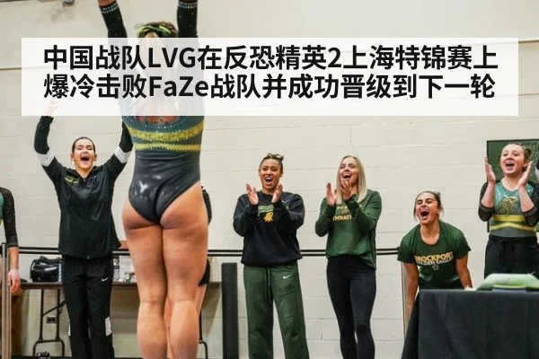 中国战队LVG在反恐精英2上海特锦赛上爆冷击败FaZe战队并成功晋级到下一轮